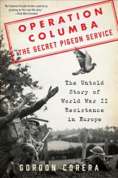 Operation Columba : the Secret Pigeon Service : the untold story of World War II resistance in Europe  Cover Image