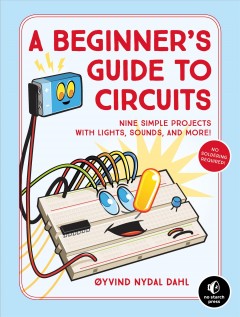 A beginner's guide to circuits : nine simple projects with lights, sounds, and more!  Cover Image