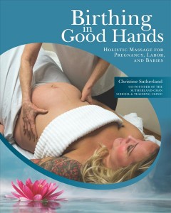 Birthing in good hands : holistic massage for pregnancy, labor, and babies  Cover Image