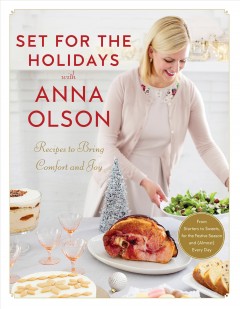 Set for the holidays with Anna Olson : recipes for bringing comfort and joy : from starters to sweets, for the festive season and (almost) every day. Cover Image