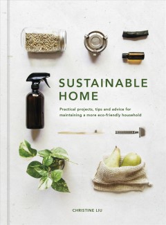 Sustainable home : practical projects, tips and advice for maintaining a more eco-friendly household  Cover Image