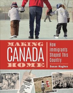 Making Canada home : how immigrants shaped this country  Cover Image