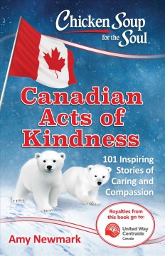 Chicken soup for the soul : Canadian acts of kindness : 101 stories of caring and compassion  Cover Image