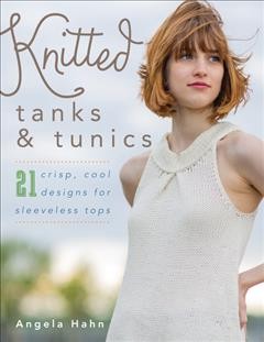 Knitted tanks & tunics : 21 crisp, cool designs for sleeveless tops  Cover Image