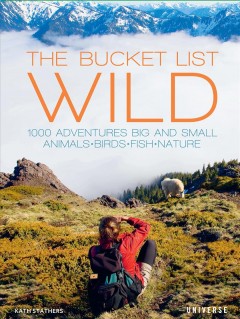 The bucket list : wild : 1000 adventures big and small : animals, birds, fish, nature  Cover Image