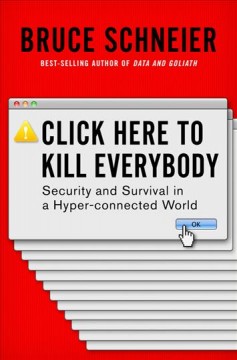 Click here to kill everybody : security and survival in a hyper-connected world  Cover Image