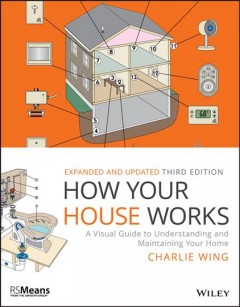 How your house works : a visual guide to understanding and maintaining your home  Cover Image
