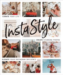 InstaStyle : curate your life, create stunning photos, elevate your Instagram influence  Cover Image