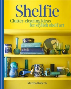 Shelfie : clutter-clearing ideas for stylish shelf art  Cover Image