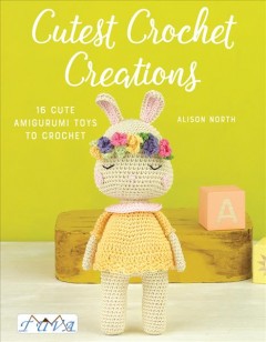 Cutest crochet creations : 16 cute amigurumi toys to crochet  Cover Image