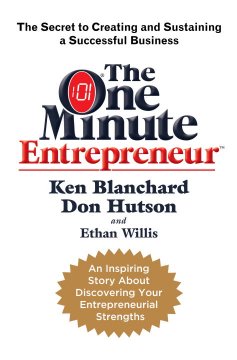 The one minute entrepreneur : the secret to creating and sustaining a successful business  Cover Image