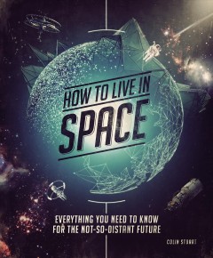 How to live in space : everything you need to know for the not-so-distant future  Cover Image