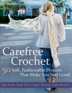 Carefree crochet : 50 soft, fashionable projects that make you feel good  Cover Image