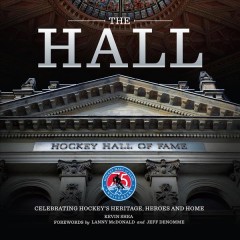 The Hall : celebrating hockey's heritage, heroes and home  Cover Image