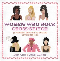 Women who rock cross-stitch : 30 powerful patterns to unleash your inner icon  Cover Image