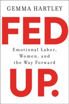 Fed up. : emotional labor, women, and the way forward  Cover Image