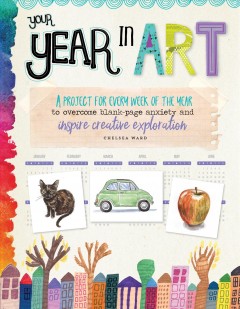 Your year in art : a project for every week of the year to overcome blank-page anxiety and inspire creative exploration  Cover Image