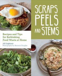 Scraps, peels, and stems : recipes and tips for rethinking food waste at home  Cover Image