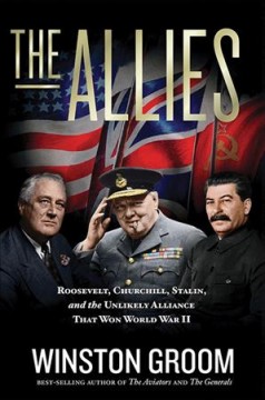 The allies : Roosevelt, Churchill, Stalin, and the unlikely alliance that won World War II  Cover Image