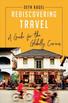 Rediscovering travel : a guide for the globally curious  Cover Image