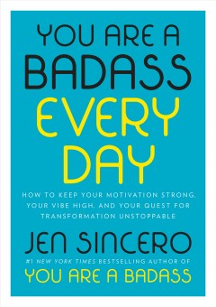 You are a badass every day : how to keep your motivation strong, your vibe high, and your quest for transformation unstoppable  Cover Image