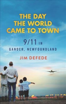 The day the world came to town : 9/11 in Gander, Newfoundland  Cover Image