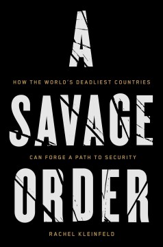 A savage order : how the world's deadliest countries can forge a path to security  Cover Image