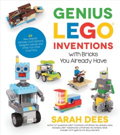 Genius lego inventions with bricks you already have : 40+ new robots, vehicles, contraptions, gadgets, games and other fun STEM creations  Cover Image
