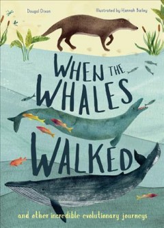 When the whales walked : and other incredible evolutionary journeys  Cover Image