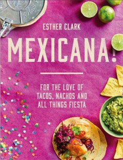 Mexicana! : for the love of tacos, nachos and all things fiesta  Cover Image