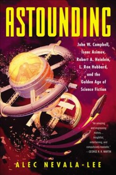 Astounding : John W. Campbell, Isaac Asimov, Robert A. Heinlein, L. Ron Hubbard, and the golden age of science fiction  Cover Image