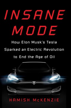 Insane mode : how Elon Musk's Tesla sparked an electric revolution to end the age of oil  Cover Image