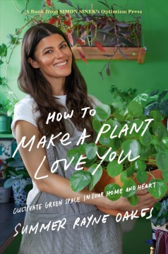 How to make a plant love you : cultivate green space in your home and heart  Cover Image