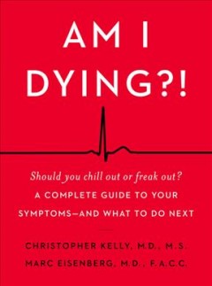 Am i dying?! : a complete guide to your symptoms--and what to do next  Cover Image