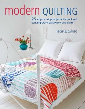 Modern quilting : 25 step-by-step projects for cool and contemporary patchwork and quilts  Cover Image