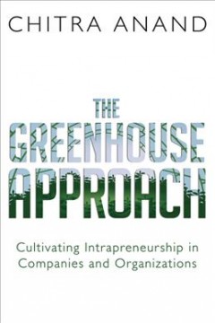 The greenhouse approach : cultivating intrapreneurship in companies and organizations  Cover Image