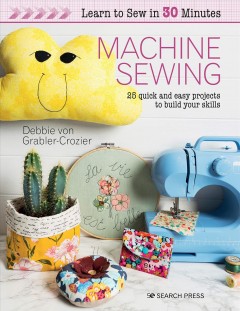 Machine sewing : 25 quick and easy projects to build your skills  Cover Image