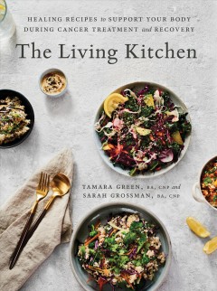 The living kitchen : healing recipes to support your body during cancer treatment and recovery  Cover Image