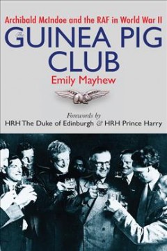 The Guinea Pig Club : Archibald McIndoe and the RAF in World War II  Cover Image