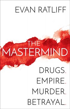 The mastermind : drugs, empire, murder, betrayal  Cover Image