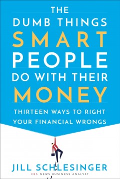 The dumb things smart people do with their money : thirteen ways to right your financial wrongs  Cover Image