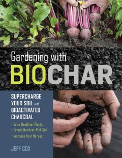 Gardening with biochar : supercharge your soil with bioactivated charcoal  Cover Image