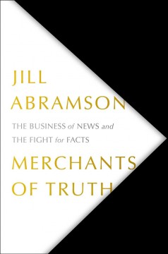 Merchants of truth : the business of news and the fight for facts  Cover Image