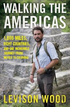 Walking the Americas : 1,800 miles, eight countries, and one incredible journey from Mexico to Colombia  Cover Image