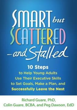 Smart but scattered--and stalled : 10 steps to help young adults use their executive skills to set goals, make a plan, and successfully leave the nest  Cover Image