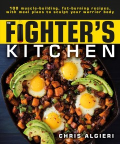 The fighter's kitchen : 100 muscle-building, fat-burning recipes, with meal plans to sculpt your warrior body  Cover Image