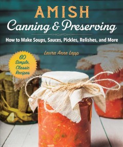 Amish canning & preserving : how to make soups, sauces, pickles, relishes, and more  Cover Image
