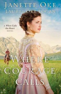 Where courage calls : a When Calls the Heart novel  Cover Image