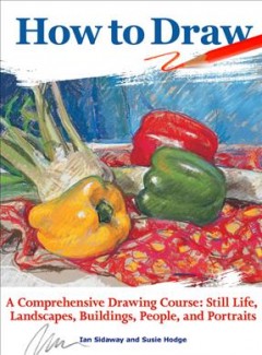 How to draw : a comprehensive drawing course: still life, landscapes, buildings, people, and portraits  Cover Image
