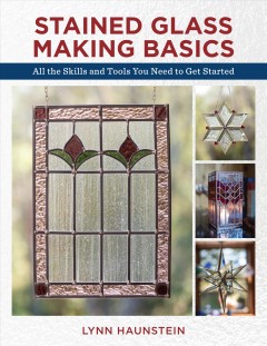 Stained glass making basics : all the skills and tools you need to get started  Cover Image